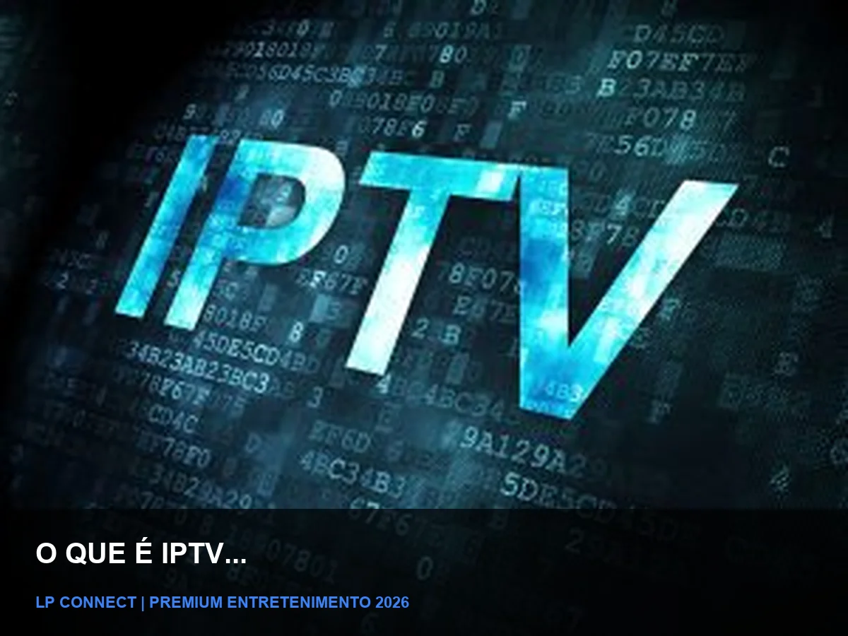 O que é IPTV? Entenda a Tecnologia