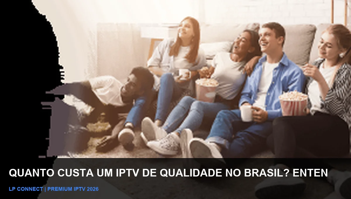 Quanto Custa IPTV de Qualidade no Brasil?